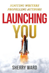 Launching You: Igniting Writers Propelling Authors