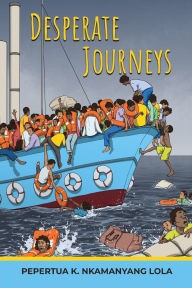 Title: Desperate Journeys, Author: Pepertua K Nkamanyang Lola