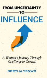 E book for download From Uncertainty to Influence: A Woman's Journey Through Challenge to Growth by Bertha Yenwo (English Edition) 9781957296609