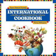 Title: Super Natural Family International Cookbook: A Healthy and Playful Global Recipe Collection, Author: Nancy Mehagian