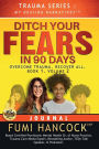 Ditch Your FEARS IN 90 DAYS - JOURNAL: Overcome Trauma. Recover All