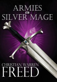 Title: Armies of the Silver Mage, Author: Christian Warren Freed