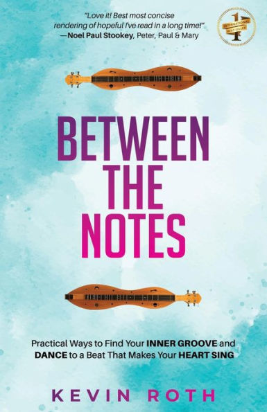Between the Notes: Practical Ways to Find Your Inner Groove and Dance a Beat That Makes Heart Sing