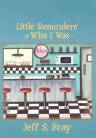 Title: Little Reminders of Who I Was, Author: Jeff S Bray