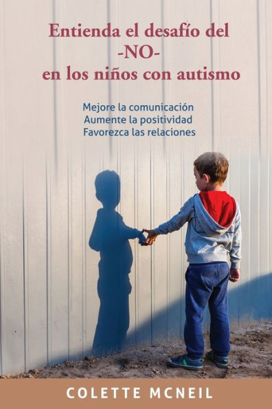 Entienda el desafï¿½o del -NO- en los niï¿½os con autismo: Mejore la comunicaciï¿½n, Aumente la positividad, Favorezca las relaciones