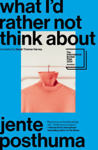 Title: What I'd Rather Not Think About: Shortlisted for the International Booker Prize 2024, Author: Jente Posthuma