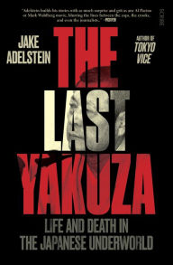 Title: The Last Yakuza: Life and Death in the Japanese Underworld, Author: Jake Adelstein