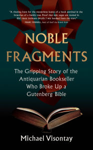 Title: Noble Fragments: The Gripping Story of the Antiquarian Bookseller Who Broke Up a Gutenberg Bible, Author: Michael Visontay