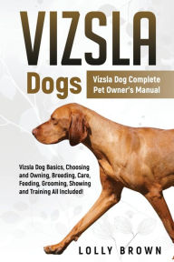 Title: Vizsla Dogs: Vizsla Dog Complete Pet Owner's Manual, Author: Lolly Brown
