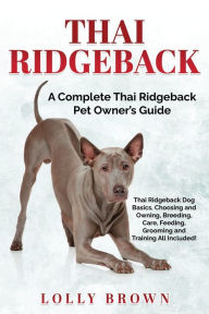 Title: Thai Ridgeback: A Complete Thai Ridgeback Pet Owner's Guide, Author: Lolly Brown