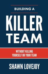 Ebooks online free download Building a Killer Team: Without Killing Yourself or Your Team MOBI English version 9781957369112