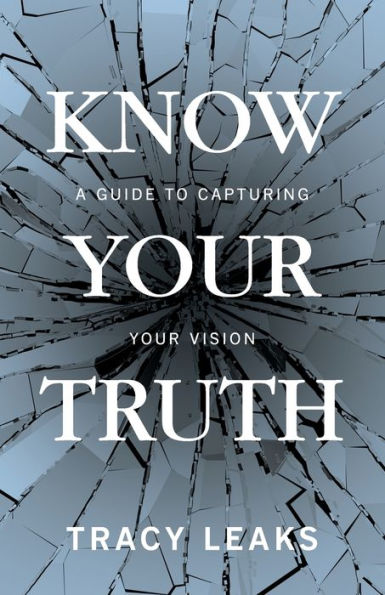 Know Your Truth: A Guide to Capturing Vision