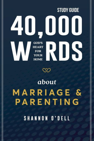 40,000 Words About Marriage and Parenting Study Guide: God's Heart For Your Home