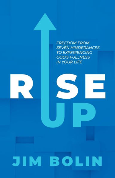 Rise Up: Freedom From Seven Hinderances to Experiencing God's Fullness Your Life