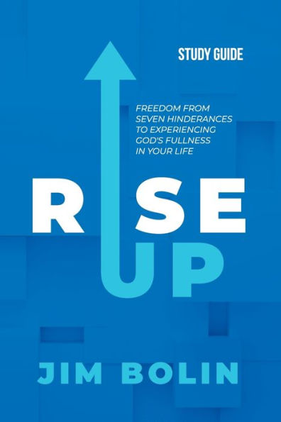 Rise Up - Study Guide: Freedom from seven hinderances to experiencing God's fullness in your life