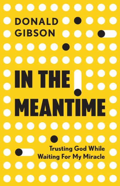 the Meantime: Trusting God While Waiting For My Miracle