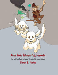 Title: Annie Pooh, Princess Pup, Fireworks: How Annie Pooh, MarLee and Sangee, the Monkey Help Discover Fireworks, Author: Steven E Farkas