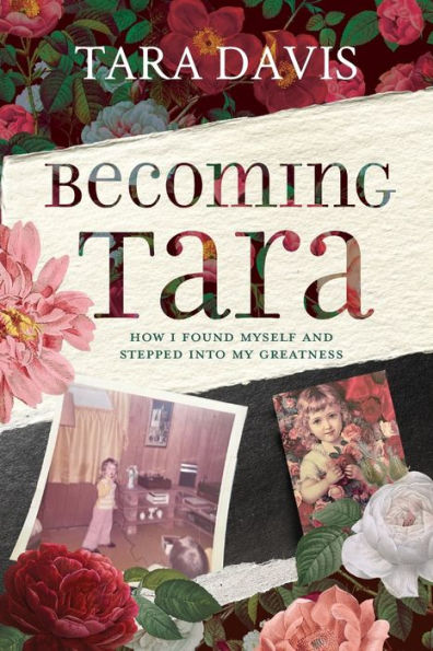 Becoming Tara: How I Found Myself and Stepped Into My Greatness