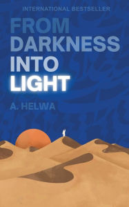 Title: From Darkness Into Light, Author: A Helwa