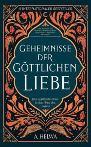 Title: Geheimnisse der Göttlichen Liebe: Eine spirituelle Reise in das Herz des Islams, Author: A. Helwa