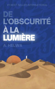 Title: De L'obscurité à la Lumière: Réflexions poétiques inspirées par les enseignements de l'islam, Author: A. Helwa