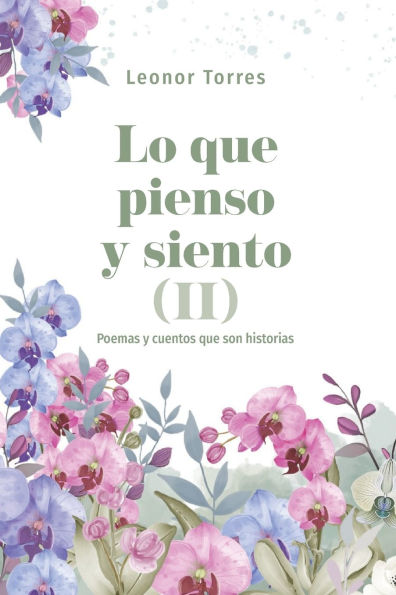 Lo que pienso y siento II: Poemas y cuentos que son historias