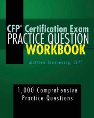 Title: CFP Certification Exam Practice Question Workbook: 1,000 Comprehensive Practice Questions (2019 Edition):, Author: Matthew Brandeburg