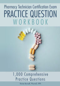 Title: Pharmacy Technician Certification Exam Practice Question Workbook: 1,000 Comprehensive Practice Questions (2023 Edition), Author: Renee Bonsell