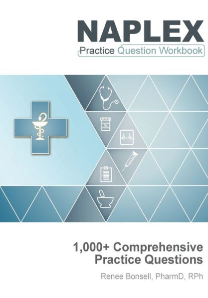 NAPLEX Practice Question Workbook: 1,000+ Comprehensive Practice Questions (2023 Edition)