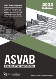 Title: ASVAB Calculation Workbook: 300 Questions to Prepare for the ASVAB Exam (2023 Edition), Author: Coventry House Publishing