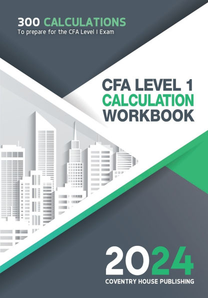 CFA Level 1 Calculation Workbook: 300 Calculations to Prepare for the Exam (2024 Edition):