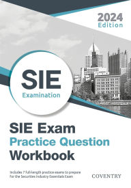 Title: SIE Exam Practice Question Workbook: Seven Full-Length Practice Exams (2024 Edition):, Author: Coventry House Publishing