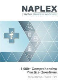 Title: NAPLEX Practice Question Workbook: 1,000+ Comprehensive Practice Questions (2024 Edition):, Author: Renee Bonsell