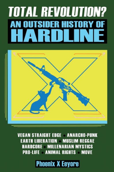 Total Revolution? An Outsider History Of Hardline - From Vegan Straight Edge And Radical Animal Rights To Millenarian Mystical Muslims And Antifascist Fascism