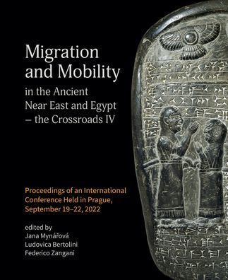 Migration and Mobility in the Ancient Near East and Egypt - the Crossroads IV: Proceeding of an International Conference Held in Prague, September 19-22, 2022