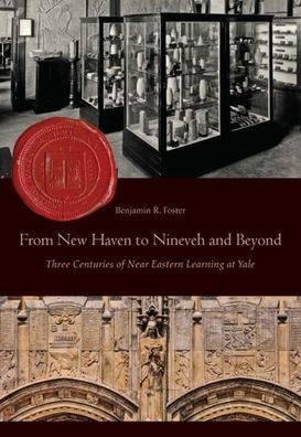 From New Haven to Nineveh and Beyond: Three Centuries of Near Eastern Learning at Yale