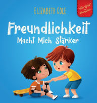 Title: Freundlichkeit Macht Mich StÃ¯Â¿Â½rker: Kinderbuch Ã¯Â¿Â½ber die Magie der Freundlichkeit, des MitgefÃ¯Â¿Â½hls und des Respekts (Die Welt der KindergefÃ¯Â¿Â½hle), Author: Elizabeth Cole