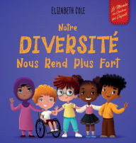 Title: Notre Diversité Nous Rend Plus Fort: le Livre pour Enfant sur les Émotions Sociales, sur la Diversité et la Gentillesse (Livre Illustré pour Garçons et pour Filles), Author: Elizabeth Cole