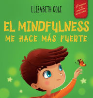 Title: El Mindfulness me hace mÃ¯Â¿Â½s fuerte: Libro infantil para encontrar la calma, mantener la concentraciÃ¯Â¿Â½n y superar la ansiedad (para niÃ¯Â¿Â½os y niÃ¯Â¿Â½as), Author: Elizabeth Cole