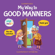 Title: My Way to Good Manners: Kids Book about Manners, Etiquette and Behavior that Teaches Children Social Skills, Respect and Kindness, Ages 3 to 10, Author: Elizabeth Cole