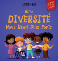 Title: Notre diversité nous rend plus forts: Un livre pour enfants sur les émotions sociales, la diversité et la gentillesse, Author: Elizabeth Cole