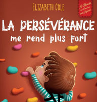 Title: La persévérance me rend plus fort: Un livre pour enfants sur les émotions sociales, la confiance en soi, la gestion de la frustration, l'estime de soi et l'état d'esprit positif (3 à 8 ans), Author: Elizabeth Cole