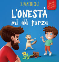 Title: L'onestï¿½ mi dï¿½ Forza: Libro Emozioni Bambini sulle Bugie, Dire la Veritï¿½ e Nutrire la Fiducia nei Bambini dai 3 agli 8 Anni (Mondo delle Emozioni dei Bambini), Author: Elizabeth Cole
