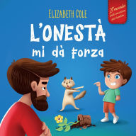 Title: L'onestï¿½ mi dï¿½ Forza: Libro Emozioni Bambini sulle Bugie, Dire la Veritï¿½ e Nutrire la Fiducia nei Bambini dai 3 agli 8 Anni (Mondo delle Emozioni dei Bambini), Author: Elizabeth Cole