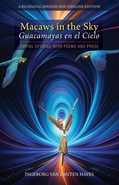Macaws in the Sky-Guacamayas en el Cielo: Portal Opening with Poems and Prose