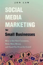 Social Media Marketing for Small Businesses: How to Get New Customers, Make More Money, and Stand Out from the Crowd