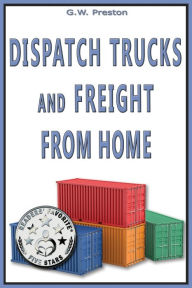 Download free ebook pdf files Dispatch Trucks & Freight from Home: Dispatch Trucks & Freight from Home iBook PDF FB2 by G.W. Preston, G.W. Preston