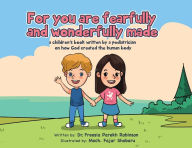 Title: For You Are Fearfully and Wonderfully Made: A Children's Book by a Pediatrician on how God created the human body, Author: Freesia P Robinson