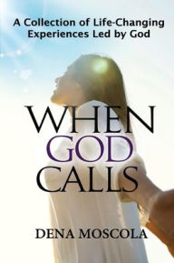 Title: When God Calls: A Collection of Life-Changing Experiences Led by God, Author: Dena Moscola