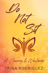 DO NOT SIT: A Journey to Wholeness